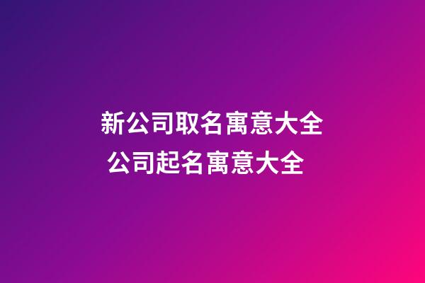 新公司取名寓意大全 公司起名寓意大全-第1张-公司起名-玄机派